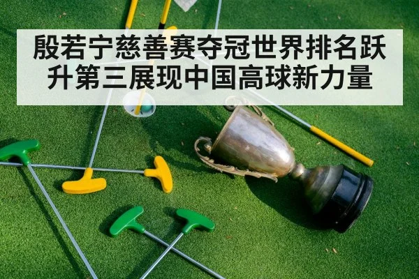 殷若宁慈善赛夺冠世界排名跃升第三展现中国高球新力量